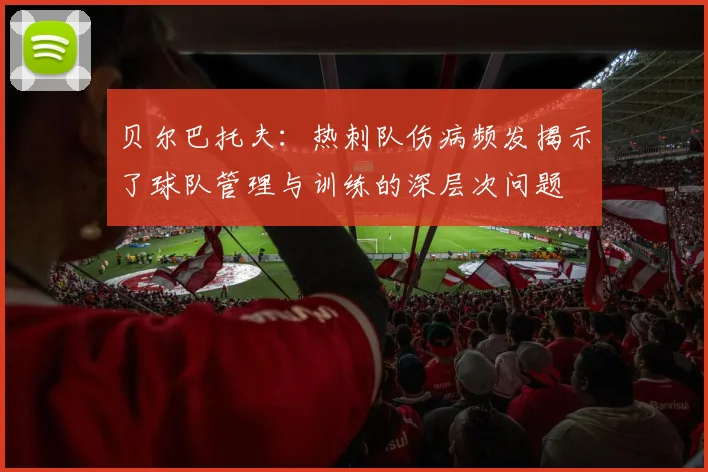 贝尔巴托夫：热刺队伤病频发揭示了球队管理与训练的深层次问题